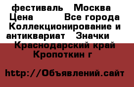 1.1) фестиваль : Москва › Цена ­ 390 - Все города Коллекционирование и антиквариат » Значки   . Краснодарский край,Кропоткин г.